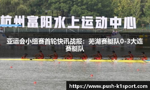 亚运会小组赛首轮快讯战报：芜湖赛艇队0-3大连赛艇队